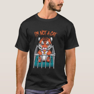 I'm Not A Cat Baby Tiger - Funny Saying Cute Tiger T-Shirt