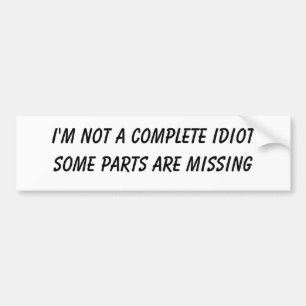 i'm not a complete idiot some parts are missingBum Bumper Sticker