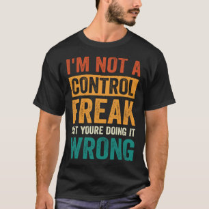 Im Not A Control Freak But Youre Doing It Wrong T-Shirt