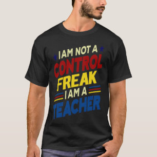 I'm Not A Control Freak I'm A Teacher T-Shirt