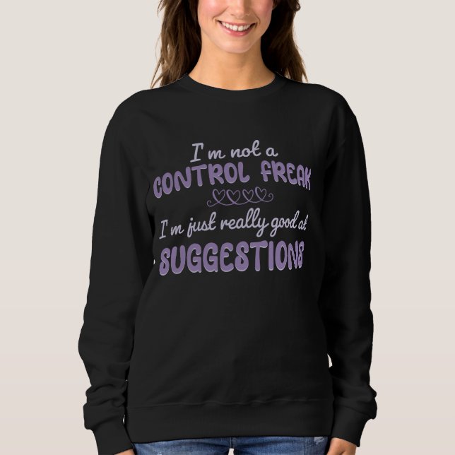 I'm Not A Control Freak I'm Just Really Good At Su Sweatshirt (Front)