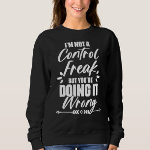 I'm Not a Control Freak Quote Saying Sweatshirt