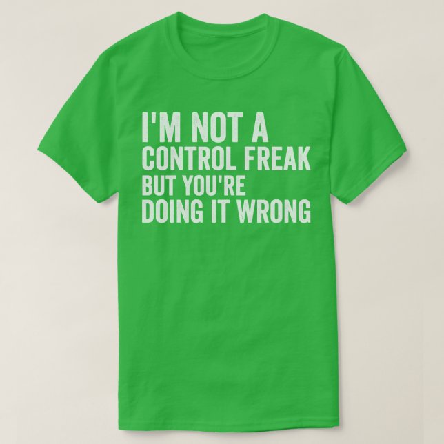 Im Not A Control freak T-Shirt (Design Front)