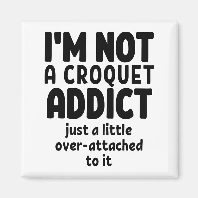 I'm not a croquet addict. magnet (Front)
