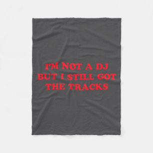I'm Not A Dj But I Still Got The Tracks Funny Quot Fleece Blanket
