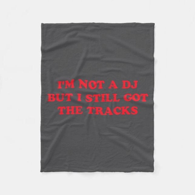 I'm Not A Dj But I Still Got The Tracks Funny Quot Fleece Blanket (Front)