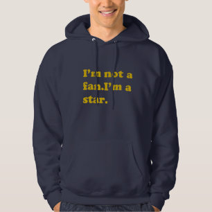 I'm not a fan. I'm a star. Hoodie Sweatshirt