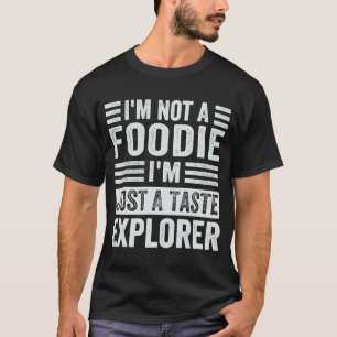 I'm Not A Foodie I'm Just A Taste Explorer T-Shirt