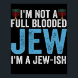 I'm Not a Full-Blooded Jew, I'm Jew-ish Funny Gift Poster<br><div class="desc">funny, hanukkah, shabbat, jewish, jews, challah, menorah, gift, DREidel, birthday</div>