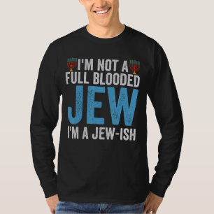 I'm Not a Full Blooded Jew I'm Jew ish Hanukkah P T-Shirt