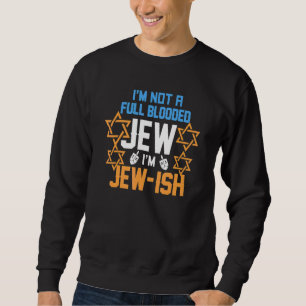 I'm Not A Full Blooded Jew I'm Jew Ish Hanukkah Sweatshirt