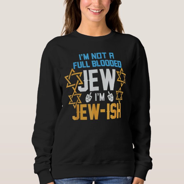 I'm Not A Full Blooded Jew I'm Jew Ish  Hanukkah Sweatshirt (Front)