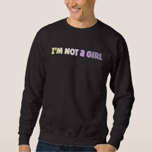 I'm not a girl nonbinary sweatshirt