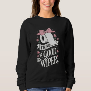 Im Not a Good Wiper Embarrassing Adult Funny Inapp Sweatshirt