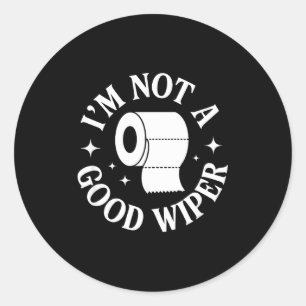 I'm Not A Good Wiper Funny Adult Humor New Dad Mom Classic Round Sticker