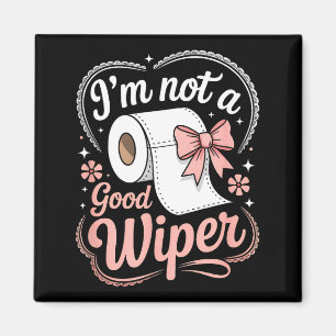 I'm Not A Good Wiper Funny Adult Humor New Dad Mom Magnet
