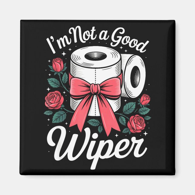 I'm Not A Good Wiper Funny Adult Humor New Dad Mom Magnet (Front)