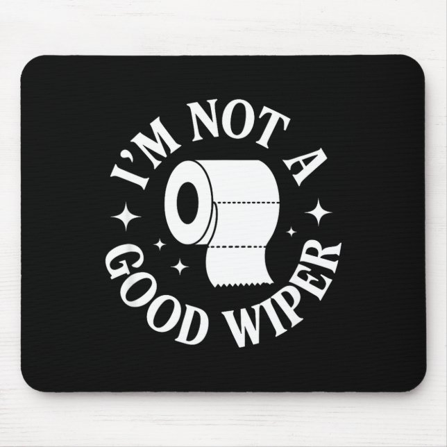 I'm Not A Good Wiper Funny Adult Humor New Dad Mom Mouse Pad (Front)