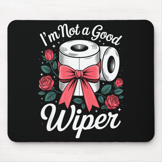 I'm Not A Good Wiper Funny Adult Humor New Dad Mom Mouse Pad (Front)
