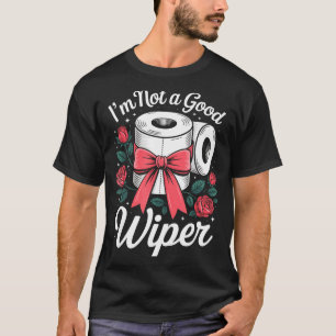 I'm Not A Good Wiper Funny Adult Humor New Dad Mom T-Shirt
