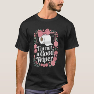 Im Not a Good Wiper Humour Funny Embarrassing Inap T-Shirt
