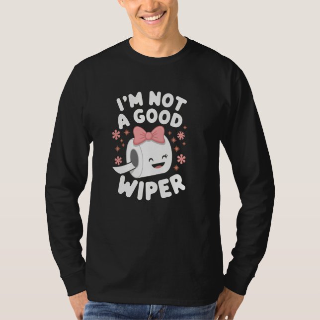 Im Not a Good Wiper Joke Men Women Embarrassing T-Shirt (Front)