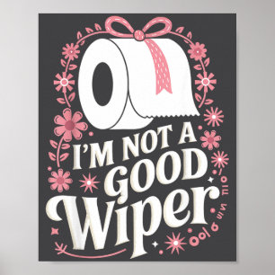 I'm Not A Good Wiper Saying Funny Inappropriate Me Poster