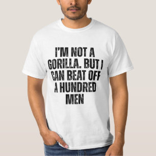 I'm Not A Gorilla But I Can Beat Off A 100 Men Fun T-Shirt