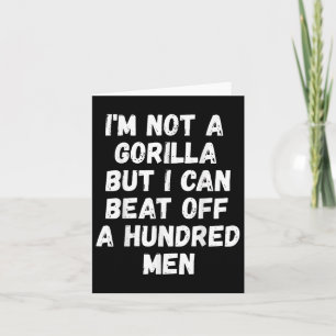 Im Not A Gorilla But I Can Beat Off A Hundred Men Card