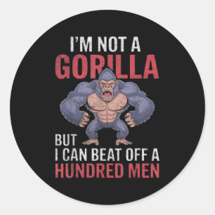 Im Not A Gorilla But I Can Beat Off Hundred Men Ad Classic Round Sticker