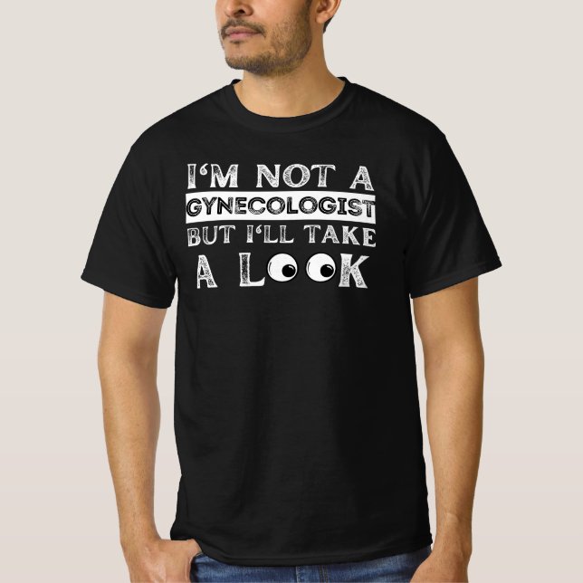 im not a gynaecologist but but ill take a look  T-Shirt (Front)