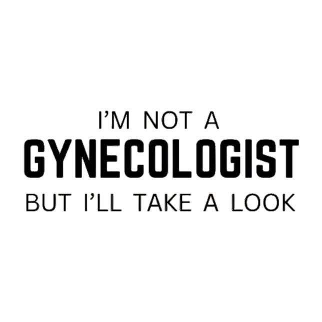 I'm not a Gynaecologist but ill take a look - Meme T-Shirt (Creator Uploaded)