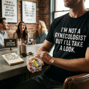 I'm Not A Gynaecologist But I'll Take A Look T-Shirt