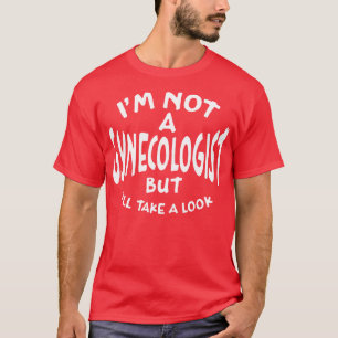 Im Not A Gynaecologist But Ill Take A Look White T T-Shirt