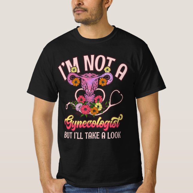I'M Not A Gynaecologist I'Ll Take A Look Sarcasm F T-Shirt (Front)