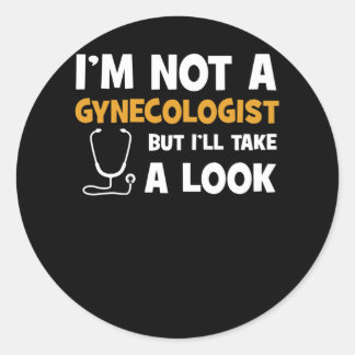 I'm Not A Gynecologist But I'll Take A Look Classic Round Sticker