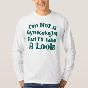 I'm Not A Gynecologist But I'll Take A Look Funny  T-Shirt