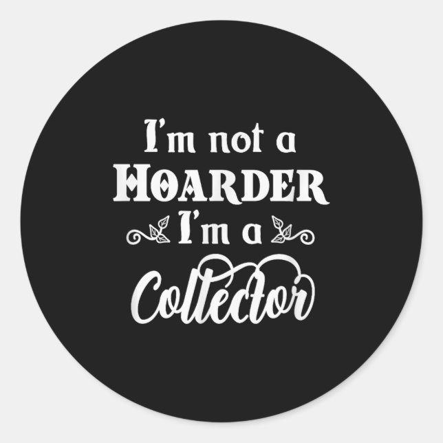 I'm Not A Hoarder, I'm A Collector. Funny Quote  Classic Round Sticker (Front)