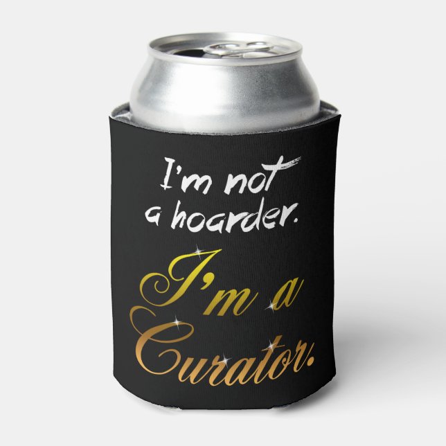 I'm Not a Hoarder... I'm a Curator. Can Cooler (Can Front)