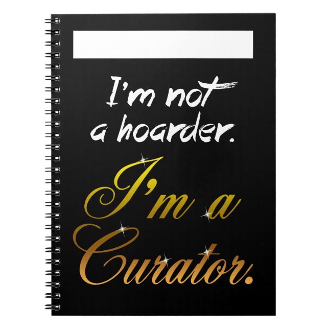 I'm Not a Hoarder... I'm a Curator. Notebook (Front)