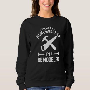 I'm Not A Homewrecker I'm A Remodeler Home Improve Sweatshirt