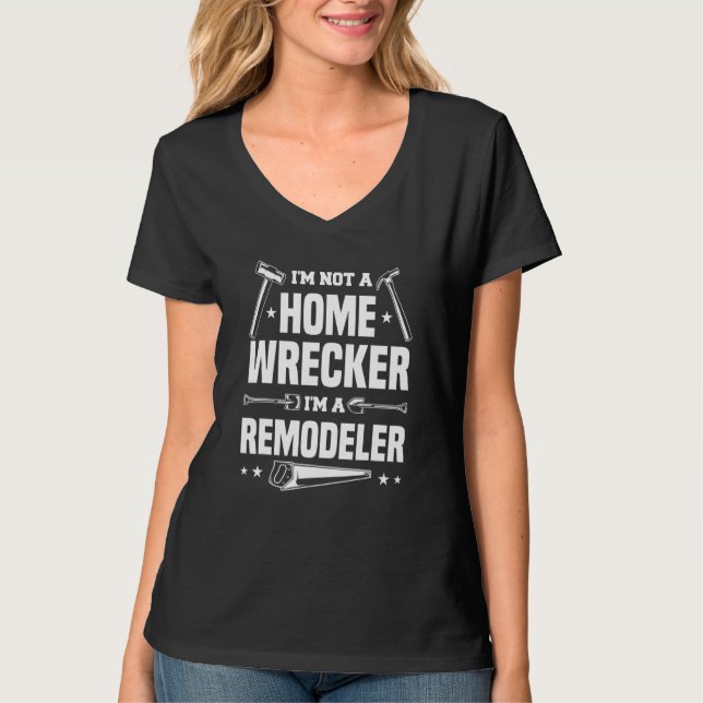 I'm Not A Homewrecker I'm A Remodeler Home Improve T-Shirt (Front)