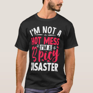 I'm Not a Hot Mess I Am a Spicy Disaster Funny Pep T-Shirt