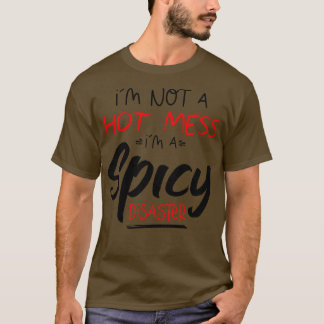 Im Not A Hot Mess Im A Spicy Disaster funny hot sp T-Shirt