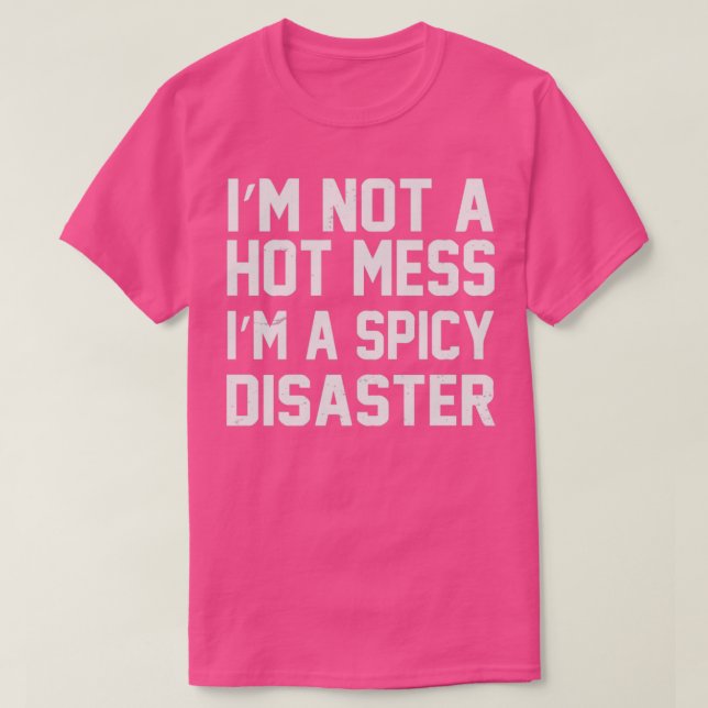 Im Not A Hot Mess Im A Spicy Disaster Funny T-Shirt (Design Front)