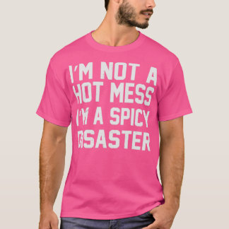Im Not A Hot Mess Im A Spicy Disaster Funny T-Shirt