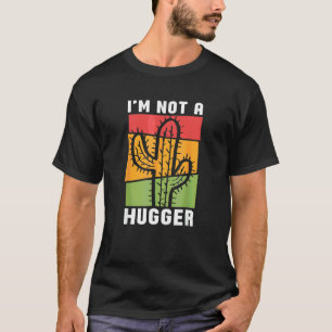 I'm Not A Hugger  Cactus Succulent Gardener Garden T-Shirt