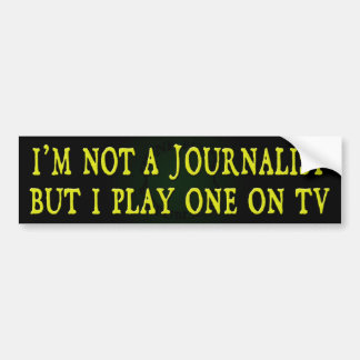 I'm Not A Journalist But I Play One On TV (colour) Bumper Sticker