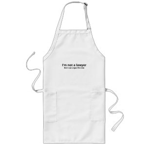 I'm Not a Lawyer But I Can Argue Like One - Funny  Long Apron