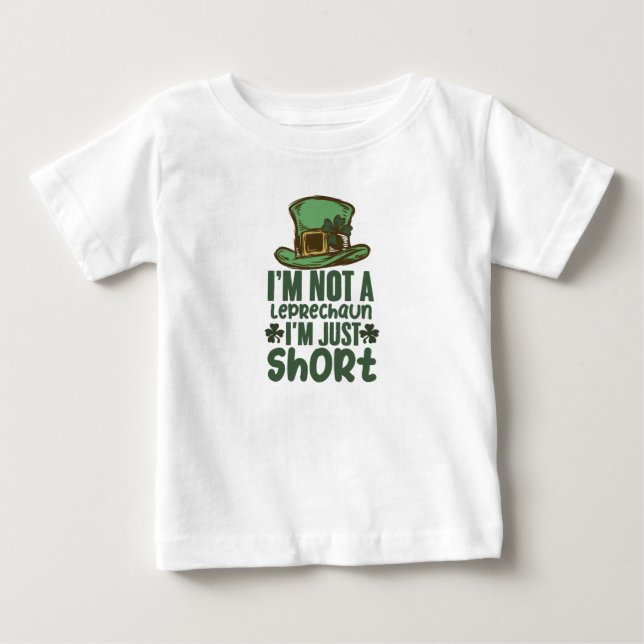 I'm Not a Leprechaun Im Just Short St Patricks Day Baby T-Shirt (Front)